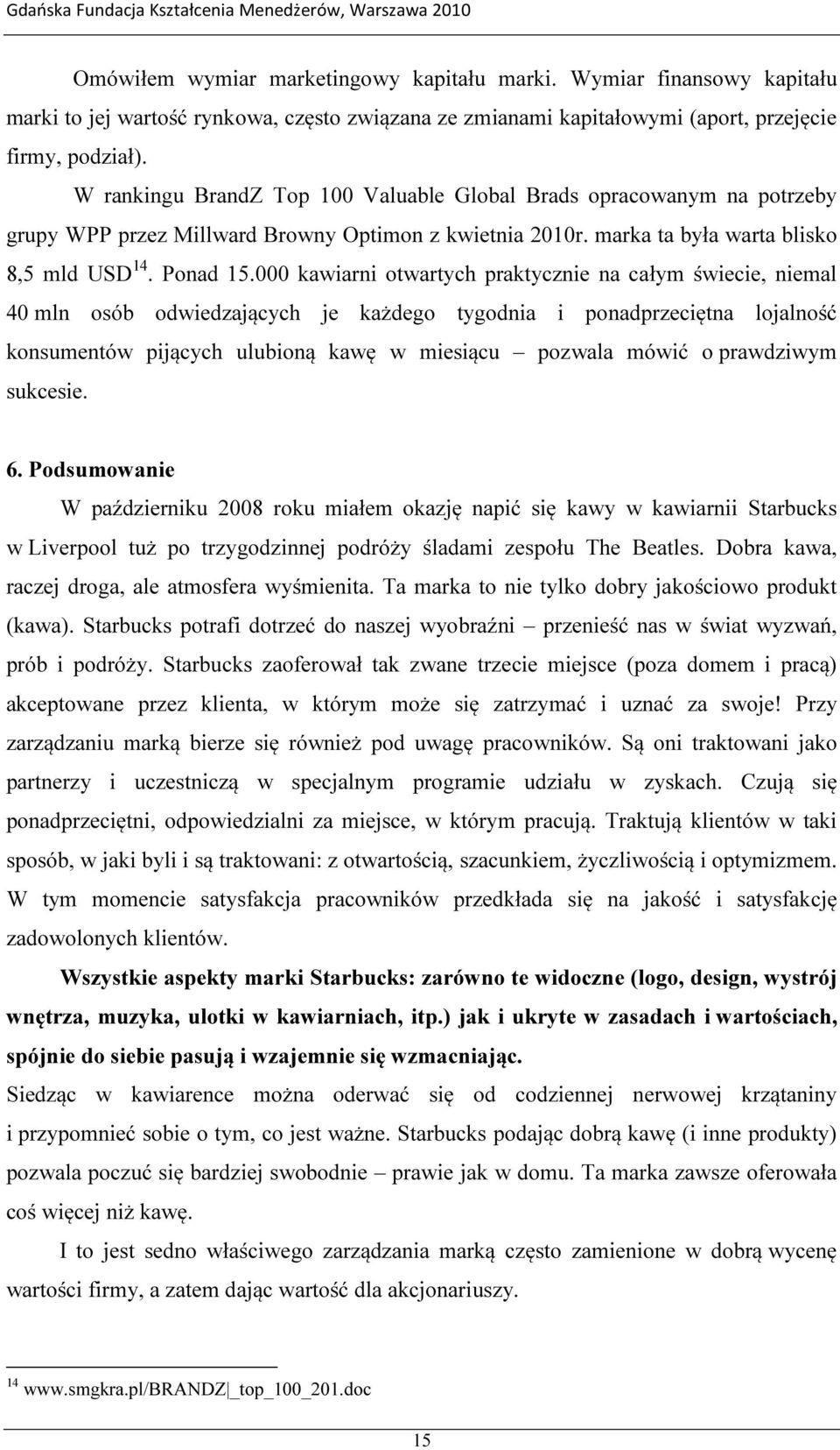 000 kawiarni otwartych praktycznie na całym świecie, niemal 40 mln osób odwiedzających je każdego tygodnia i ponadprzeciętna lojalność konsumentów pijących ulubioną kawę w miesiącu pozwala mówić o