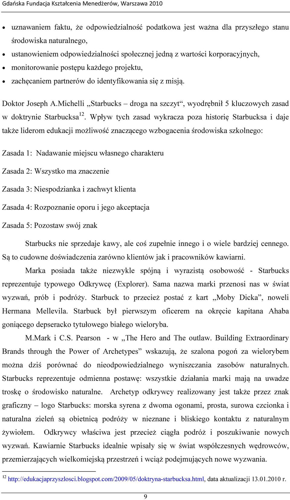 Wpływ tych zasad wykracza poza historię Starbucksa i daje także liderom edukacji możliwość znaczącego wzbogacenia środowiska szkolnego: Zasada 1: Nadawanie miejscu własnego charakteru Zasada 2: