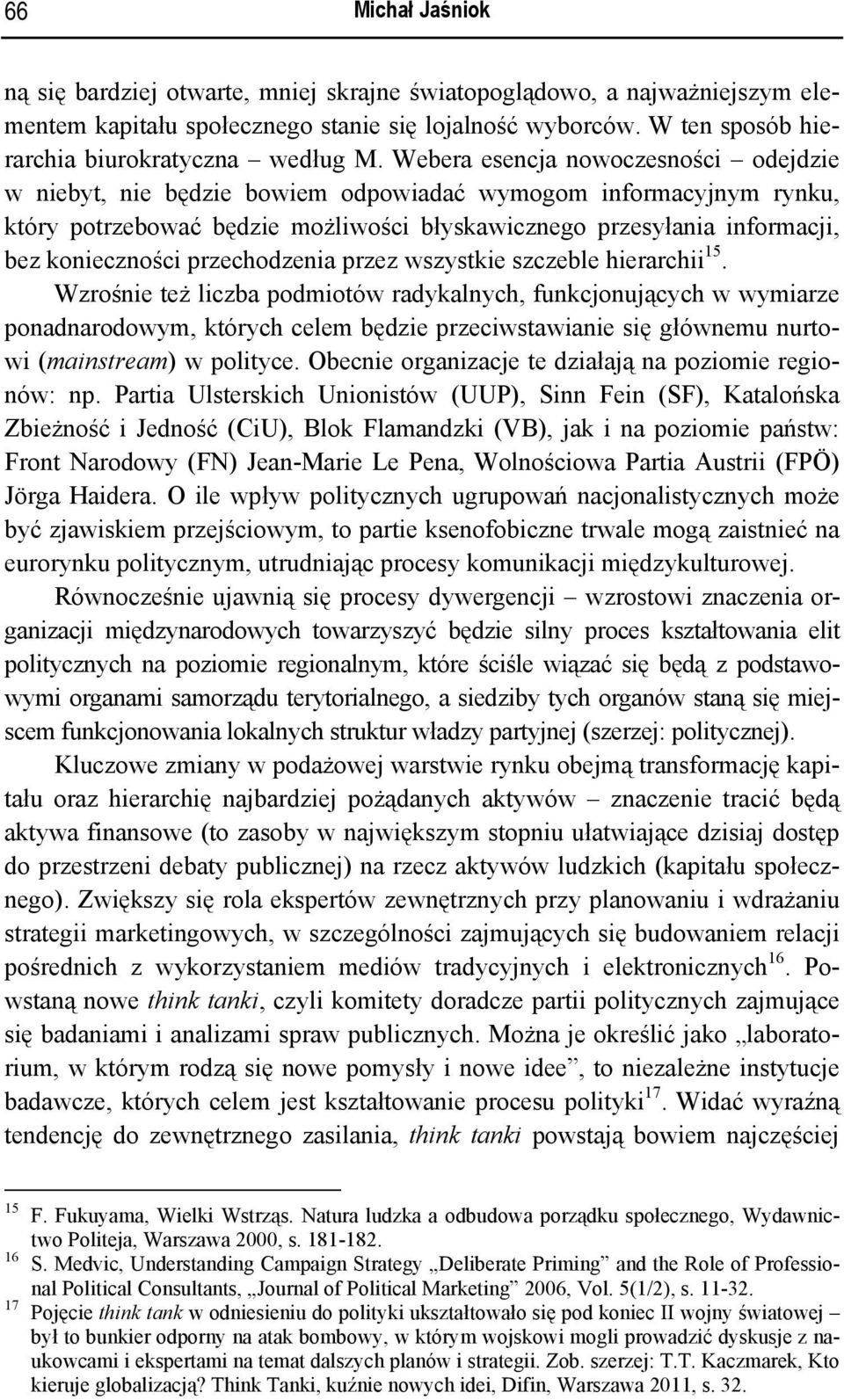 Webera esencja nowoczesności odejdzie w niebyt, nie będzie bowiem odpowiadać wymogom informacyjnym rynku, który potrzebować będzie możliwości błyskawicznego przesyłania informacji, bez konieczności