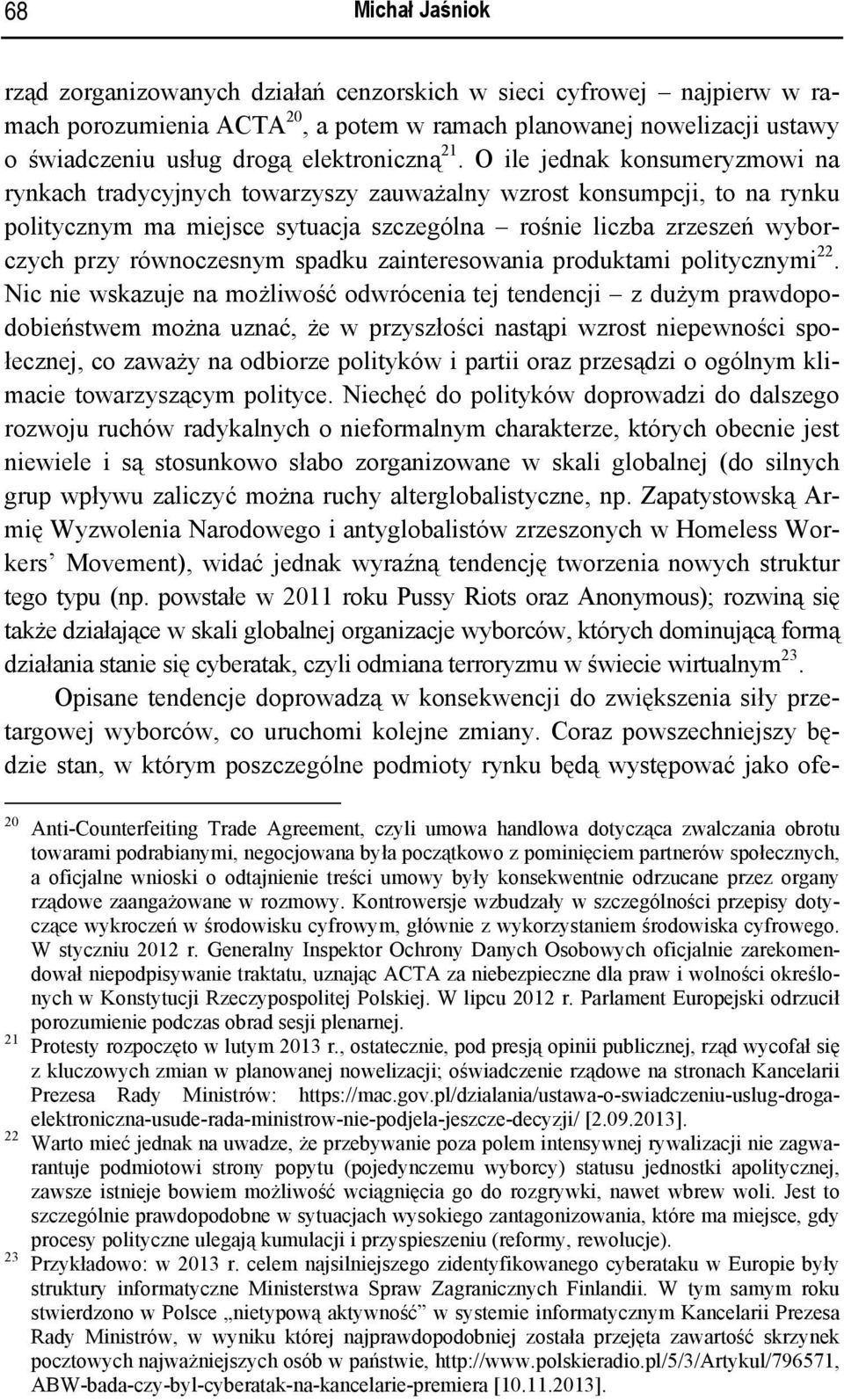 O ile jednak konsumeryzmowi na rynkach tradycyjnych towarzyszy zauważalny wzrost konsumpcji, to na rynku politycznym ma miejsce sytuacja szczególna rośnie liczba zrzeszeń wyborczych przy równoczesnym