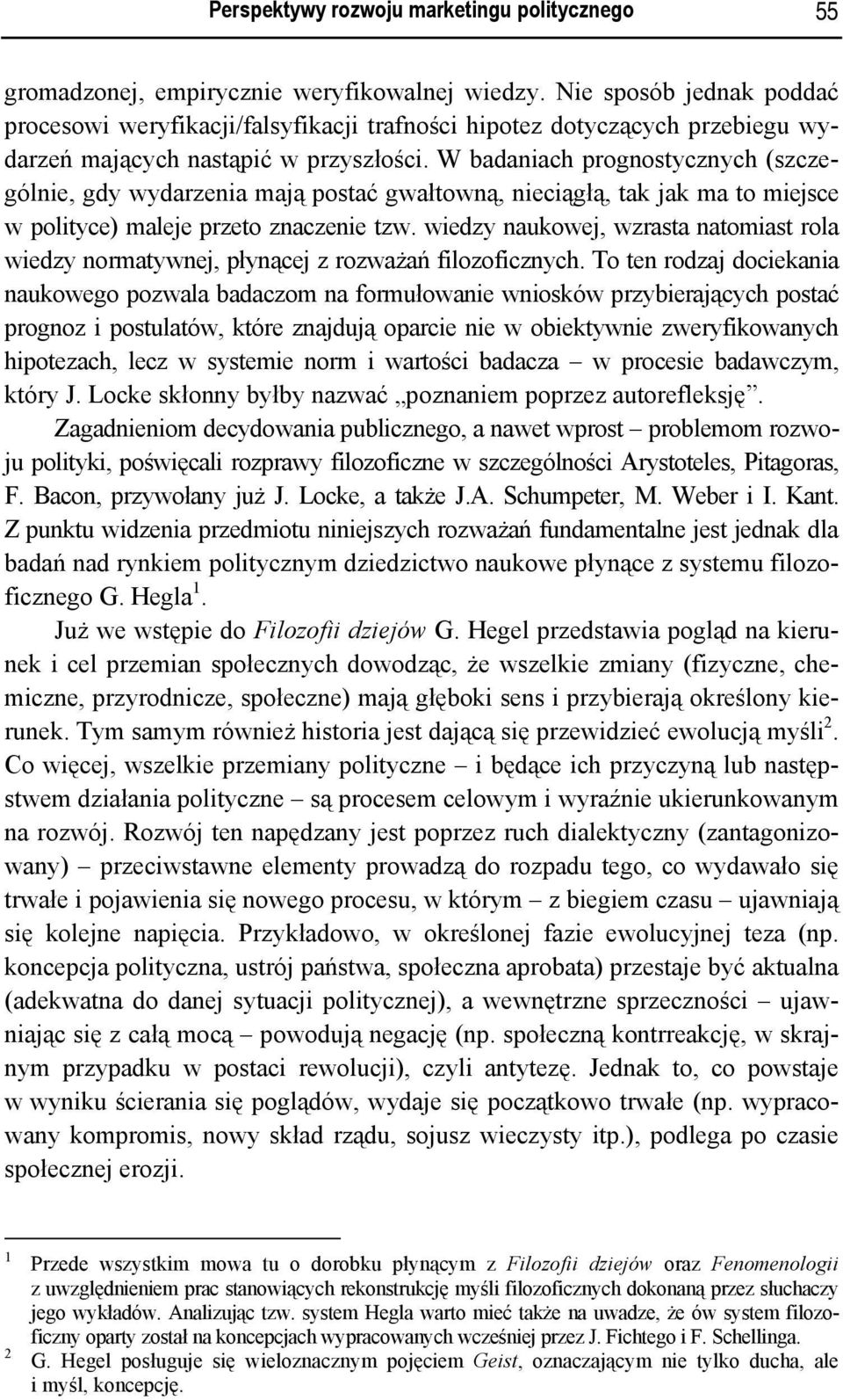 W badaniach prognostycznych (szczególnie, gdy wydarzenia mają postać gwałtowną, nieciągłą, tak jak ma to miejsce w polityce) maleje przeto znaczenie tzw.