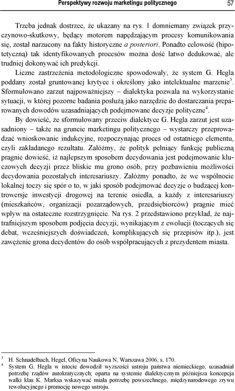 Ponadto celowość (hipotetyczną) tak identyfikowanych procesów można dość łatwo dedukować, ale trudniej dokonywać ich predykcji. Liczne zastrzeżenia metodologiczne spowodowały, że system G.