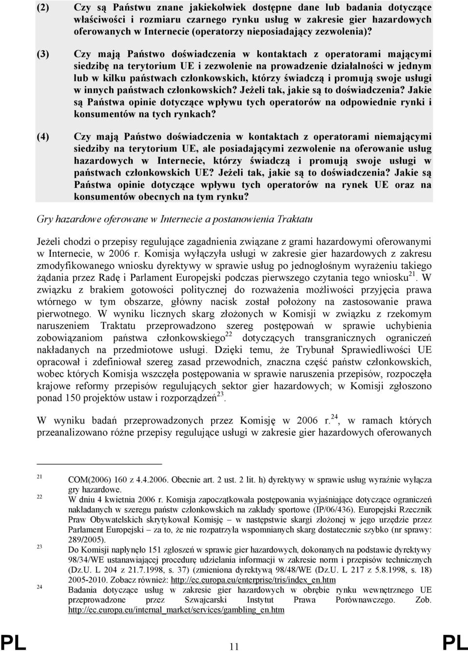 (3) Czy mają Państwo doświadczenia w kontaktach z operatorami mającymi siedzibę na terytorium UE i zezwolenie na prowadzenie działalności w jednym lub w kilku państwach członkowskich, którzy świadczą