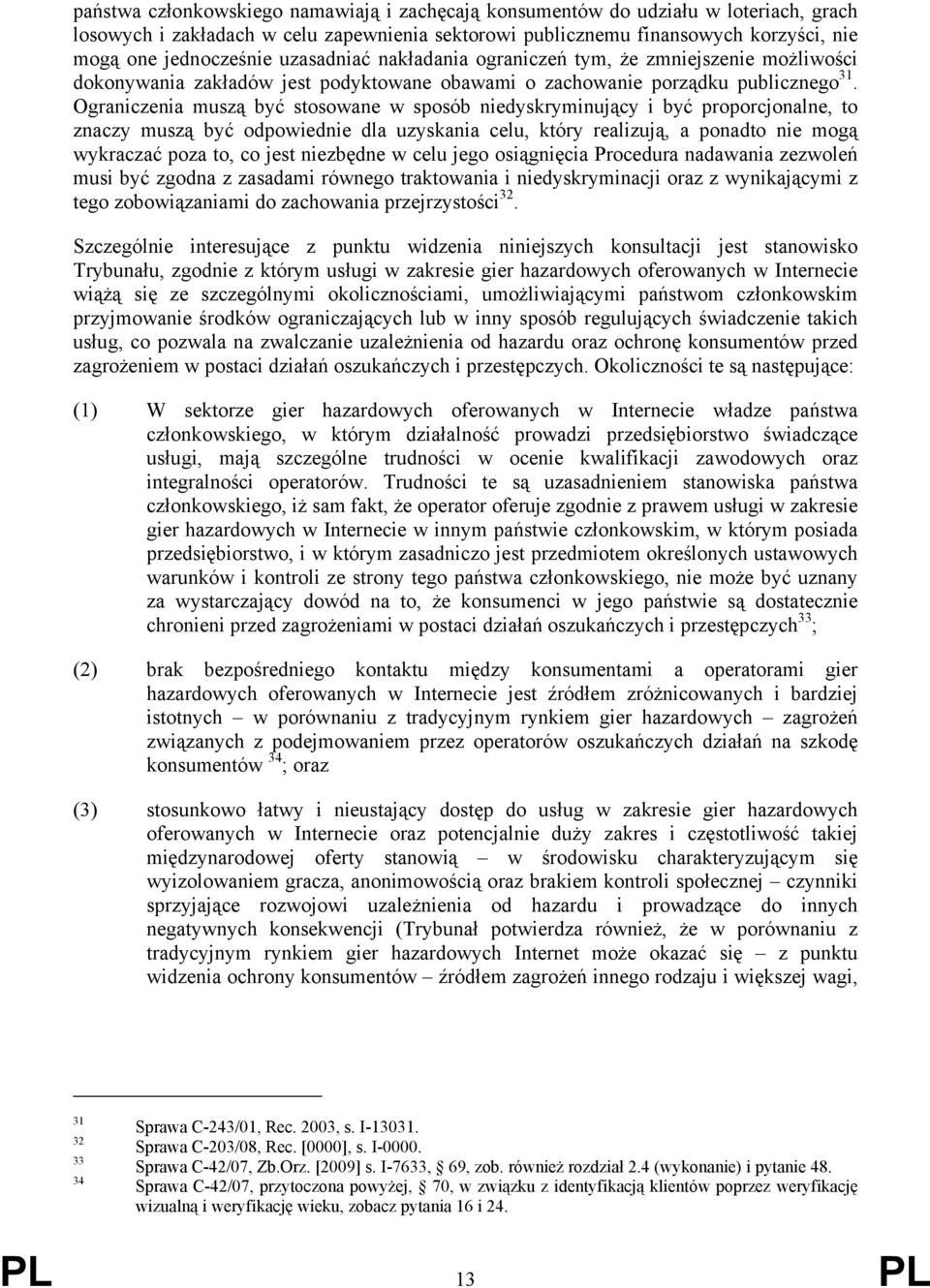 Ograniczenia muszą być stosowane w sposób niedyskryminujący i być proporcjonalne, to znaczy muszą być odpowiednie dla uzyskania celu, który realizują, a ponadto nie mogą wykraczać poza to, co jest