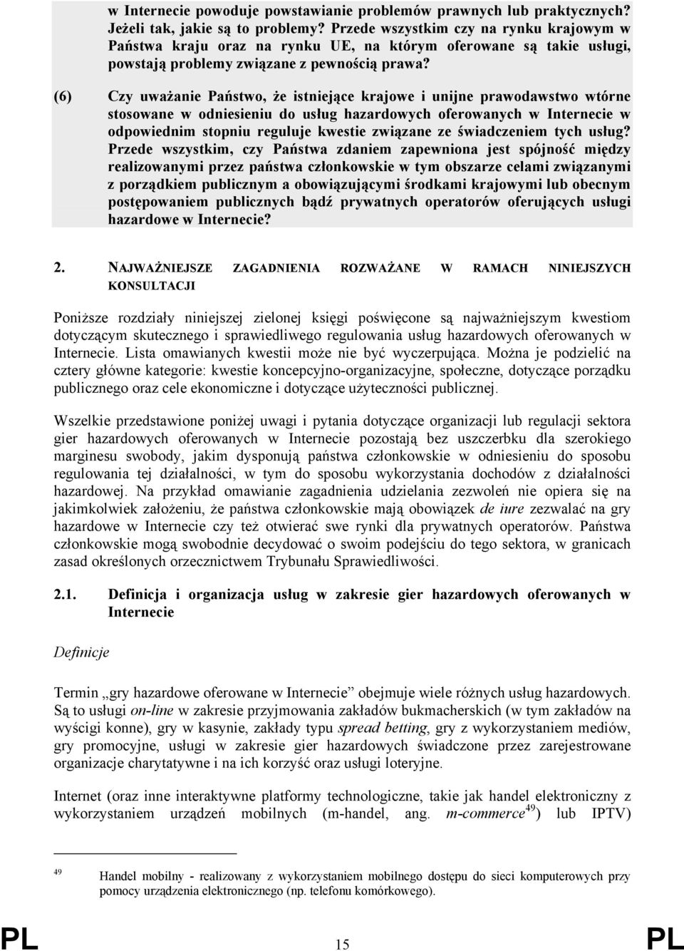 (6) Czy uważanie Państwo, że istniejące krajowe i unijne prawodawstwo wtórne stosowane w odniesieniu do usług hazardowych oferowanych w Internecie w odpowiednim stopniu reguluje kwestie związane ze