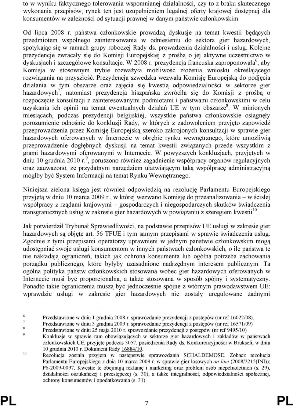 państwa członkowskie prowadzą dyskusje na temat kwestii będących przedmiotem wspólnego zainteresowania w odniesieniu do sektora gier hazardowych, spotykając się w ramach grupy roboczej Rady ds.