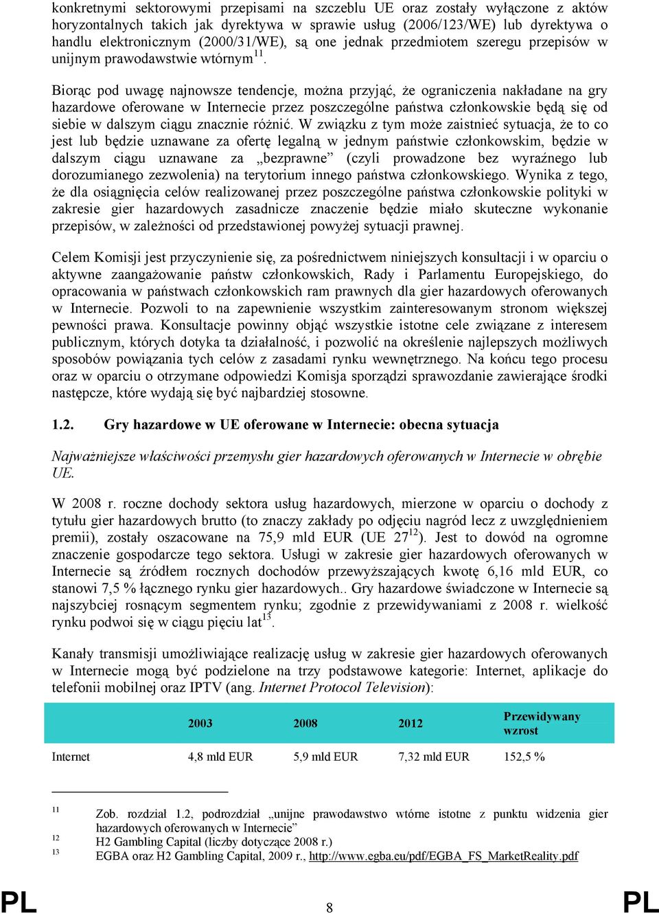 Biorąc pod uwagę najnowsze tendencje, można przyjąć, że ograniczenia nakładane na gry hazardowe oferowane w Internecie przez poszczególne państwa członkowskie będą się od siebie w dalszym ciągu