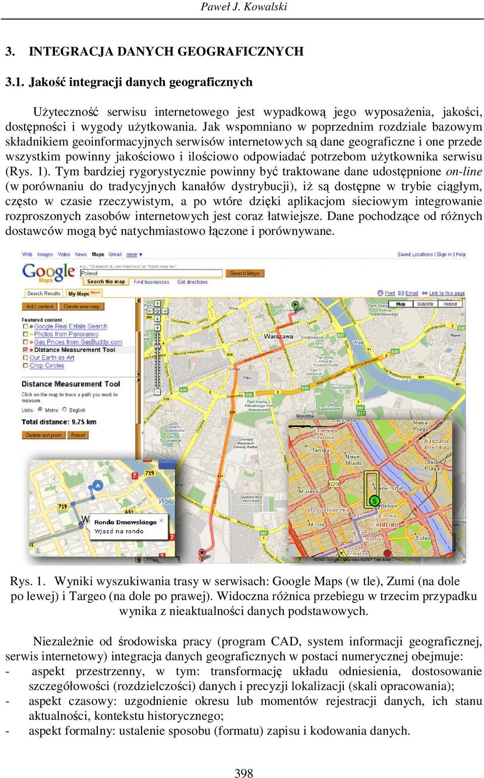 Jak wspomniano w poprzednim rozdziale bazowym składnikiem geoinformacyjnych serwisów internetowych są dane geograficzne i one przede wszystkim powinny jakościowo i ilościowo odpowiadać potrzebom