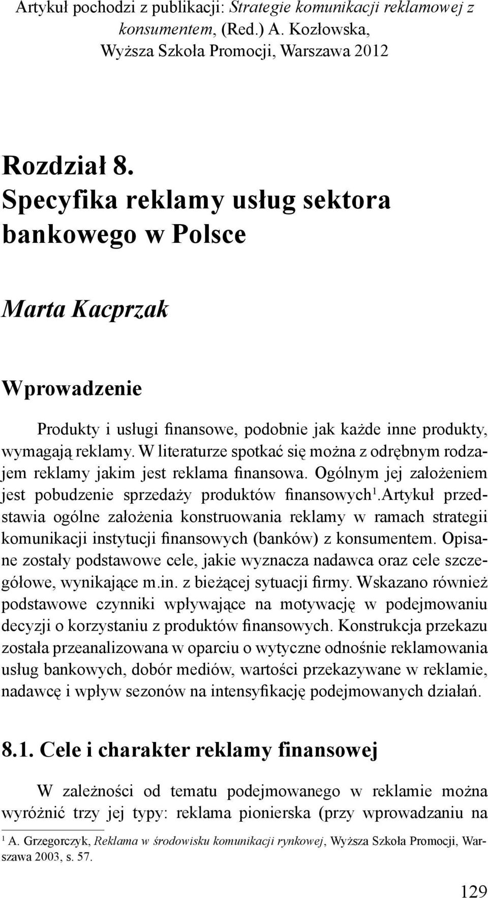 W literaturze spotkać się można z odrębnym rodzajem reklamy jakim jest reklama finansowa. Ogólnym jej założeniem jest pobudzenie sprzedaży produktów finansowych 1.