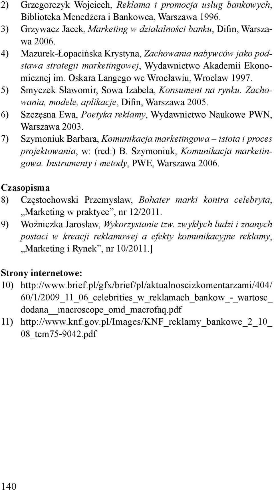 5) Smyczek Sławomir, Sowa Izabela, Konsument na rynku. Zachowania, modele, aplikacje, Difin, Warszawa 2005. 6) Szczęsna Ewa, Poetyka reklamy, Wydawnictwo Naukowe PWN, Warszawa 2003.