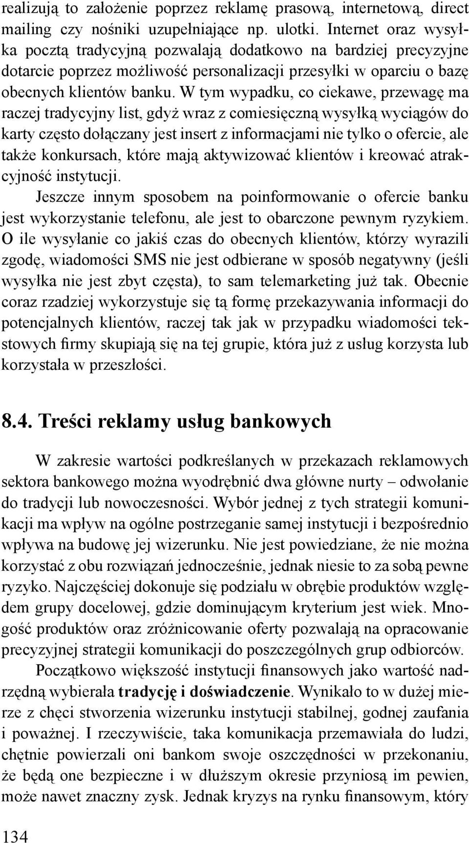 W tym wypadku, co ciekawe, przewagę ma raczej tradycyjny list, gdyż wraz z comiesięczną wysyłką wyciągów do karty często dołączany jest insert z informacjami nie tylko o ofercie, ale także