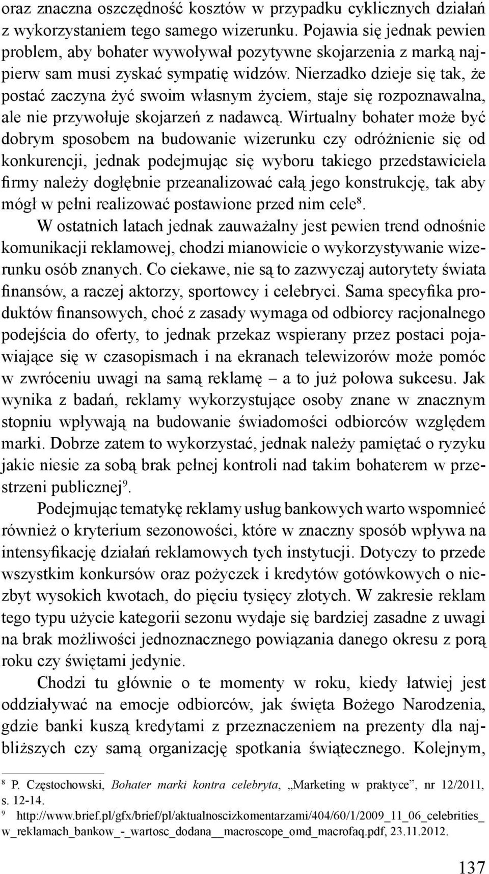 Nierzadko dzieje się tak, że postać zaczyna żyć swoim własnym życiem, staje się rozpoznawalna, ale nie przywołuje skojarzeń z nadawcą.