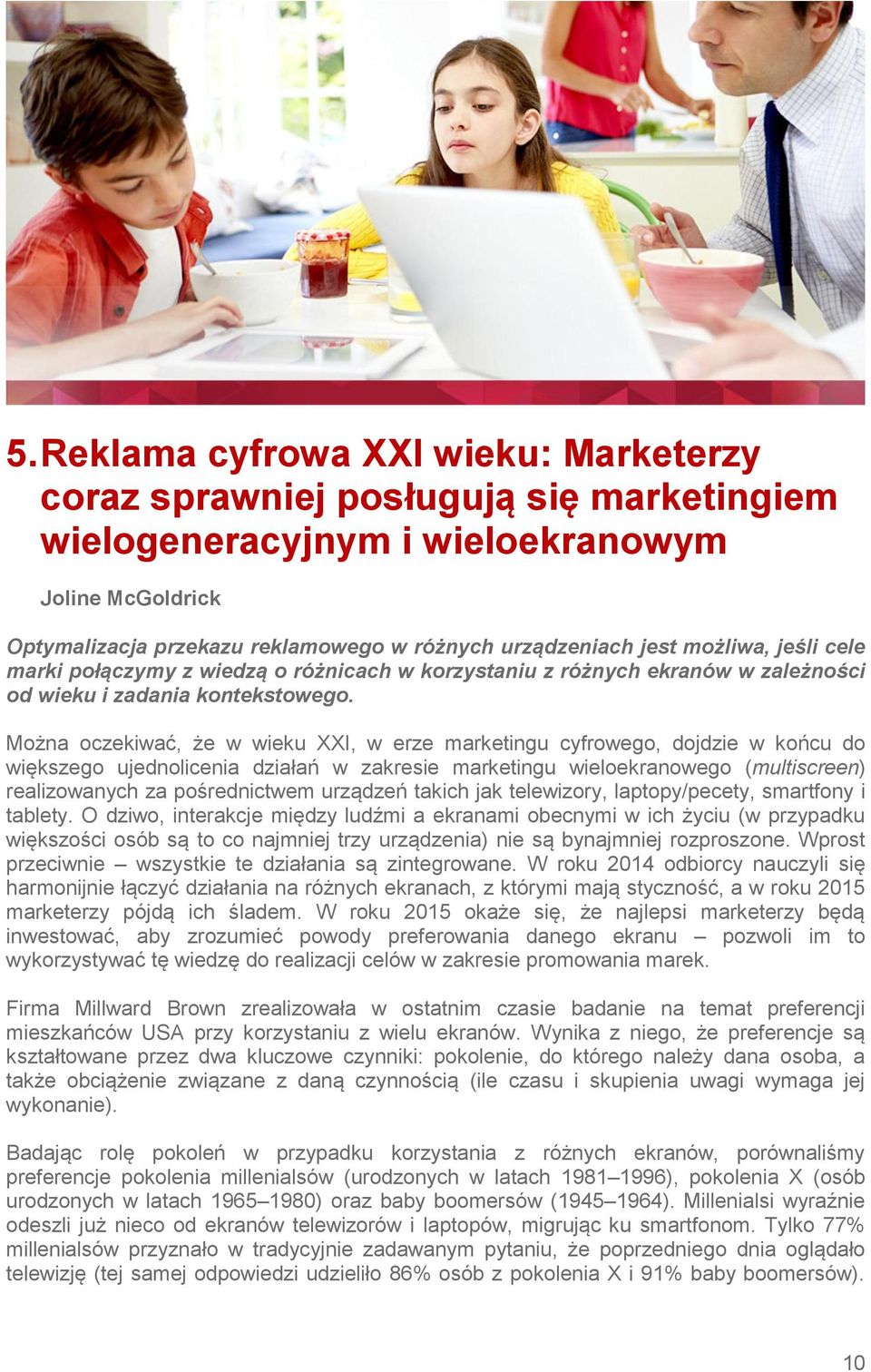 Można oczekiwać, że w wieku XXI, w erze marketingu cyfrowego, dojdzie w końcu do większego ujednolicenia działań w zakresie marketingu wieloekranowego (multiscreen) realizowanych za pośrednictwem