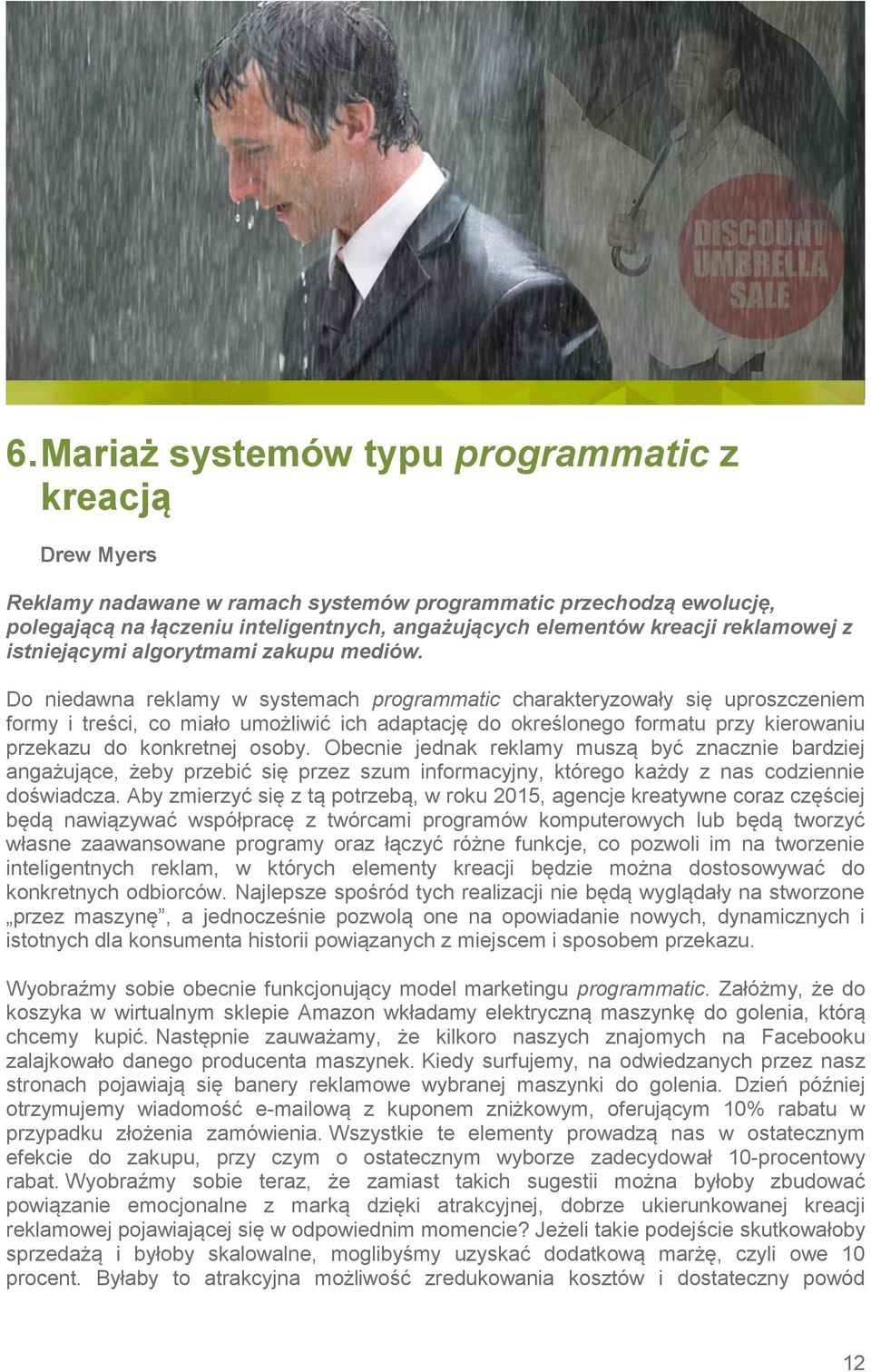 Do niedawna reklamy w systemach programmatic charakteryzowały się uproszczeniem formy i treści, co miało umożliwić ich adaptację do określonego formatu przy kierowaniu przekazu do konkretnej osoby.