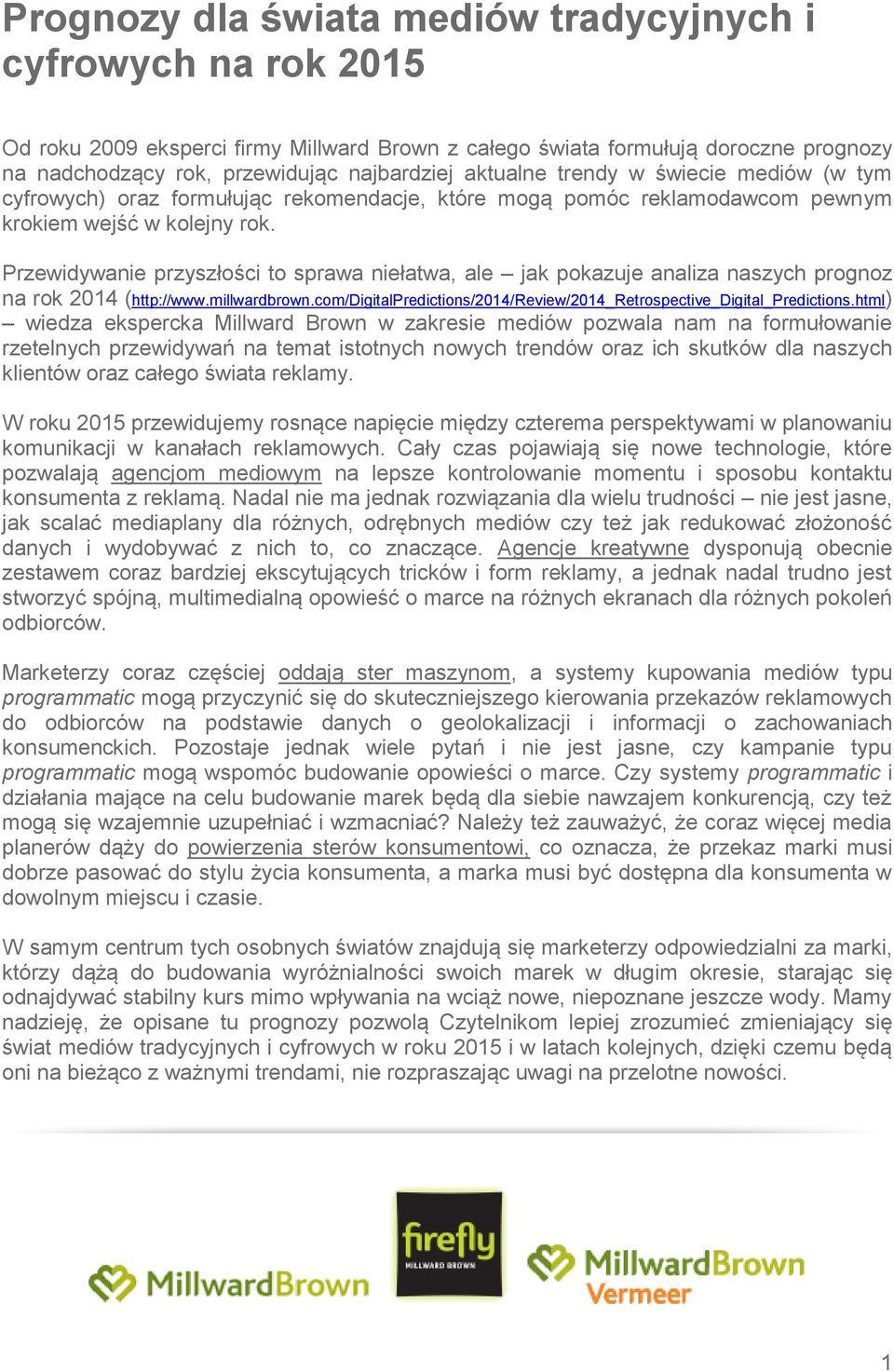 Przewidywanie przyszłości to sprawa niełatwa, ale jak pokazuje analiza naszych prognoz na rok 2014 (http://www.millwardbrown.com/digitalpredictions/2014/review/2014_retrospective_digital_predictions.