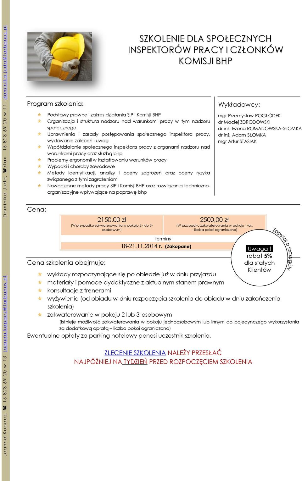 służbą bhp Problemy ergonomii w kształtowaniu warunków pracy Wypadki i choroby zawodowe Metody identyfikacji, analizy i oceny zagrożeń oraz oceny ryzyka związanego z tymi zagrożeniami Nowoczesne