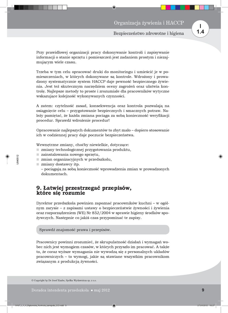 Wdrożony i prowadzony systematycznie system HACCP daje pewność bezpiecznego żywienia. Jest też skutecznym narzędziem oceny zagrożeń oraz ułatwia kontrolę.