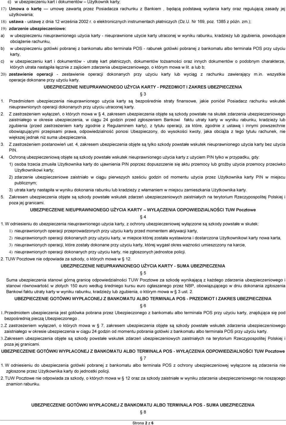 ); 19) zdarzenie ubezpieczeniowe: a) w ubezpieczeniu nieuprawnionego użycia karty - nieuprawnione użycie karty utraconej w wyniku rabunku, kradzieży lub zgubienia, powodujące obciążenie rachunku, b)