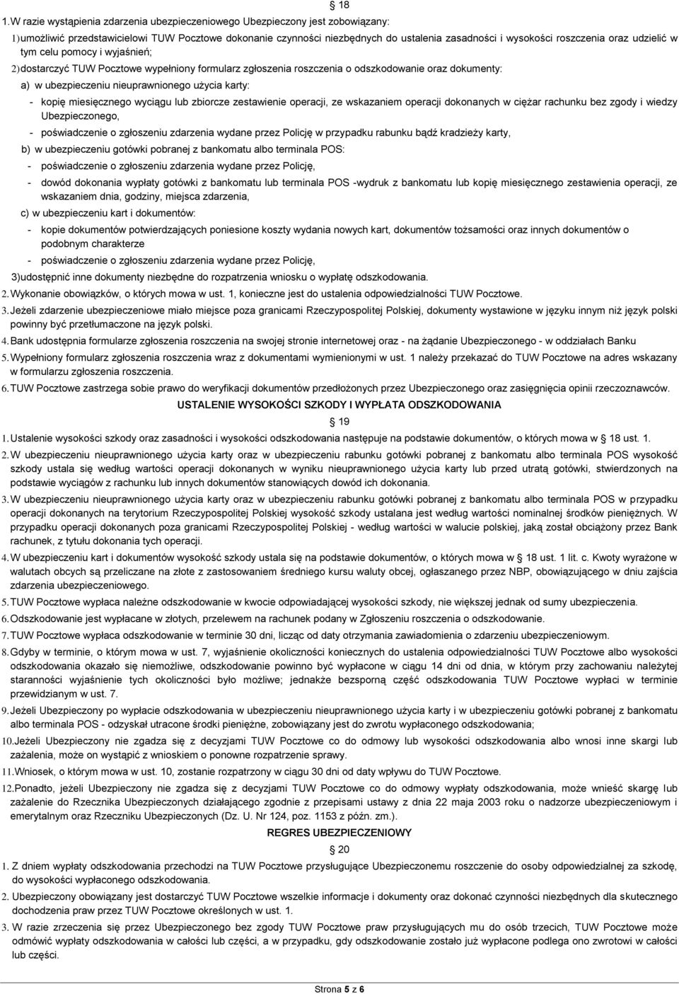 karty: - kopię miesięcznego wyciągu lub zbiorcze zestawienie operacji, ze wskazaniem operacji dokonanych w ciężar rachunku bez zgody i wiedzy Ubezpieczonego, - poświadczenie o zgłoszeniu zdarzenia