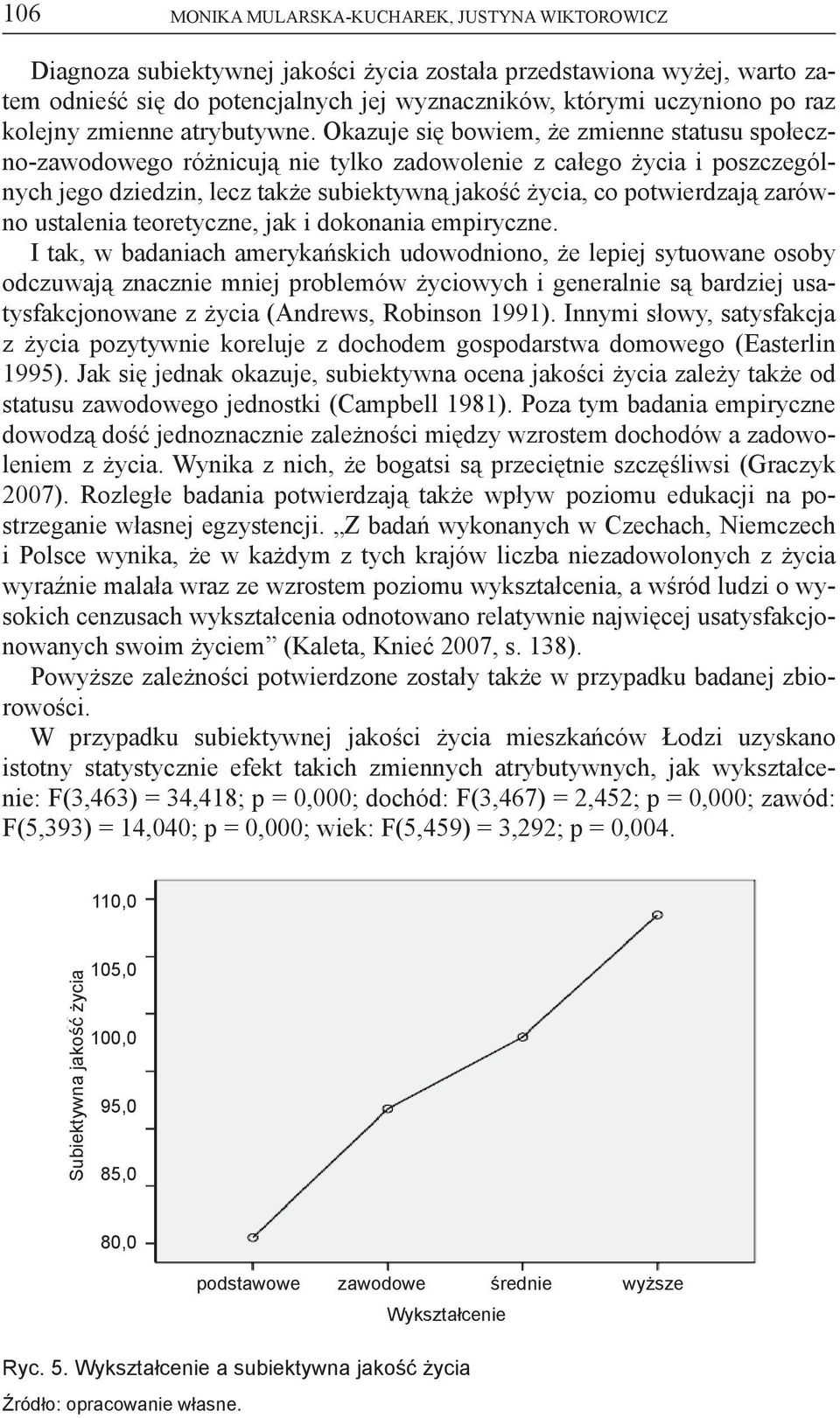 Okazuje się bowiem, że zmienne statusu społeczno-zawodowego różnicują nie tylko zadowolenie z całego życia i poszczególnych jego dziedzin, lecz także subiektywną jakość życia, co potwierdzają zarówno