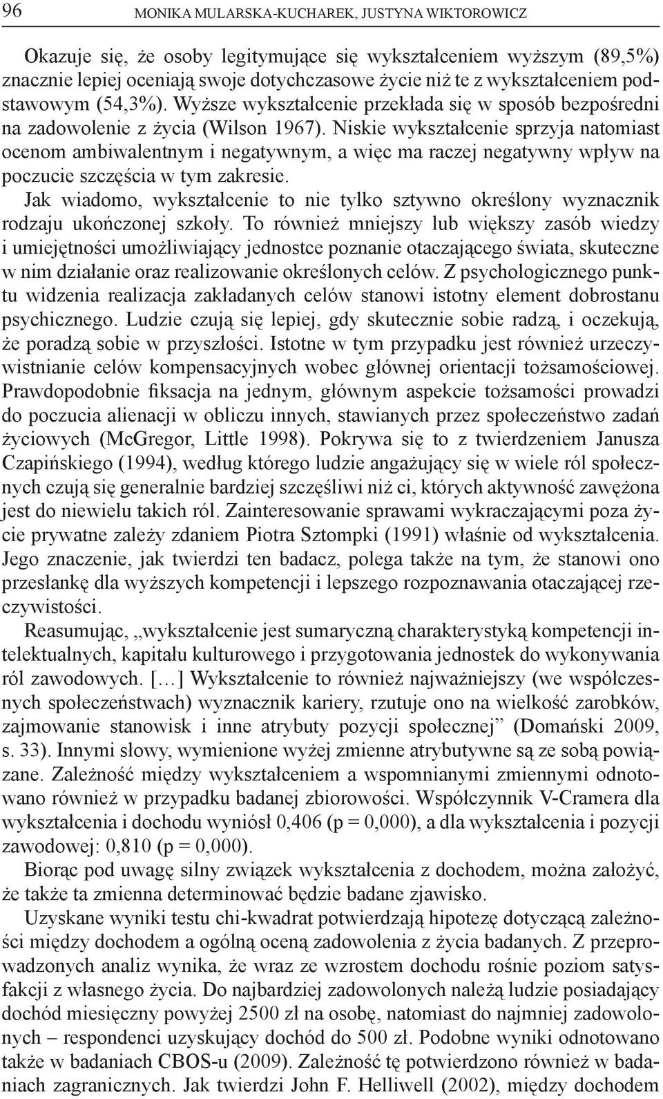 Niskie wykształcenie sprzyja natomiast ocenom ambiwalentnym i negatywnym, a więc ma raczej negatywny wpływ na poczucie szczęścia w tym zakresie.