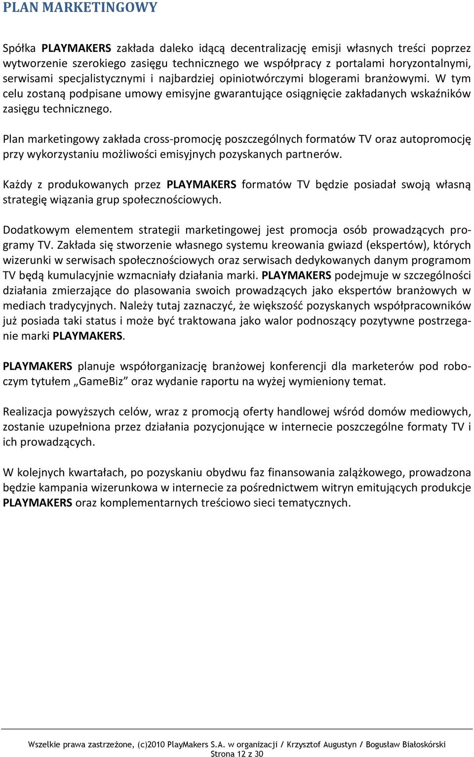 Plan marketingowy zakłada cross-promocję poszczególnych formatów TV oraz autopromocję przy wykorzystaniu możliwości emisyjnych pozyskanych partnerów.