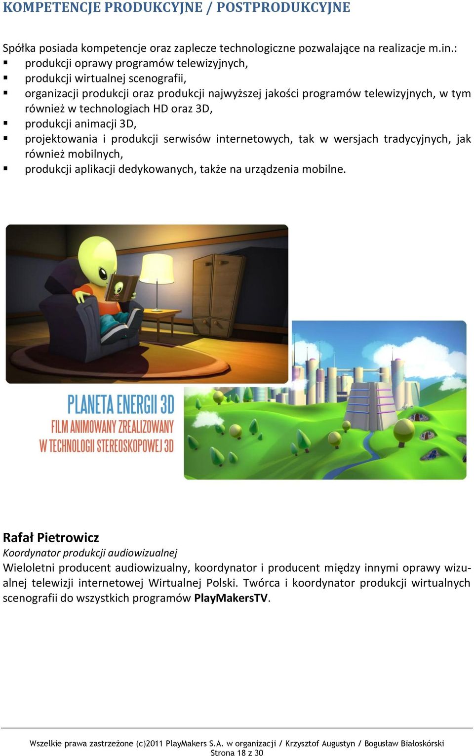 3D, produkcji animacji 3D, projektowania i produkcji serwisów internetowych, tak w wersjach tradycyjnych, jak również mobilnych, produkcji aplikacji dedykowanych, także na urządzenia mobilne.