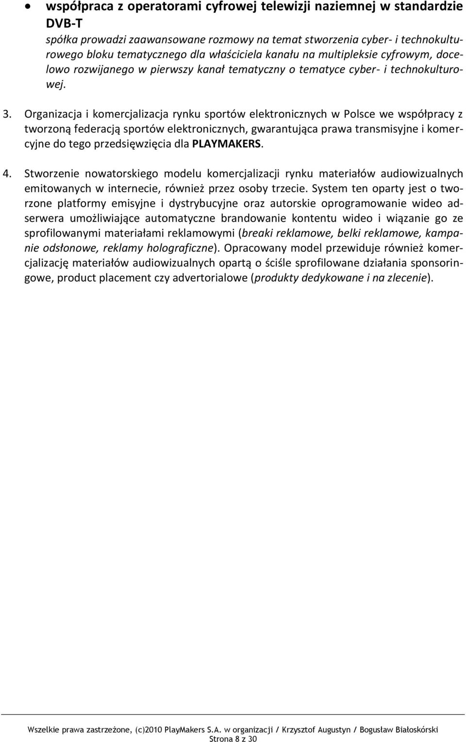 Organizacja i komercjalizacja rynku sportów elektronicznych w Polsce we współpracy z tworzoną federacją sportów elektronicznych, gwarantująca prawa transmisyjne i komercyjne do tego przedsięwzięcia