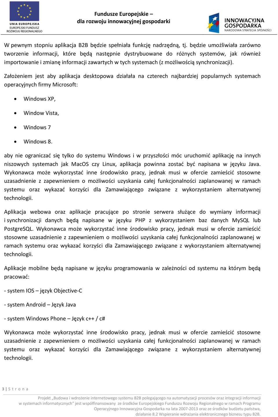 synchronizacji). Założeniem jest aby aplikacja desktopowa działała na czterech najbardziej popularnych systemach operacyjnych firmy Microsoft: Windows XP, Window Vista, Windows 7 Windows 8.