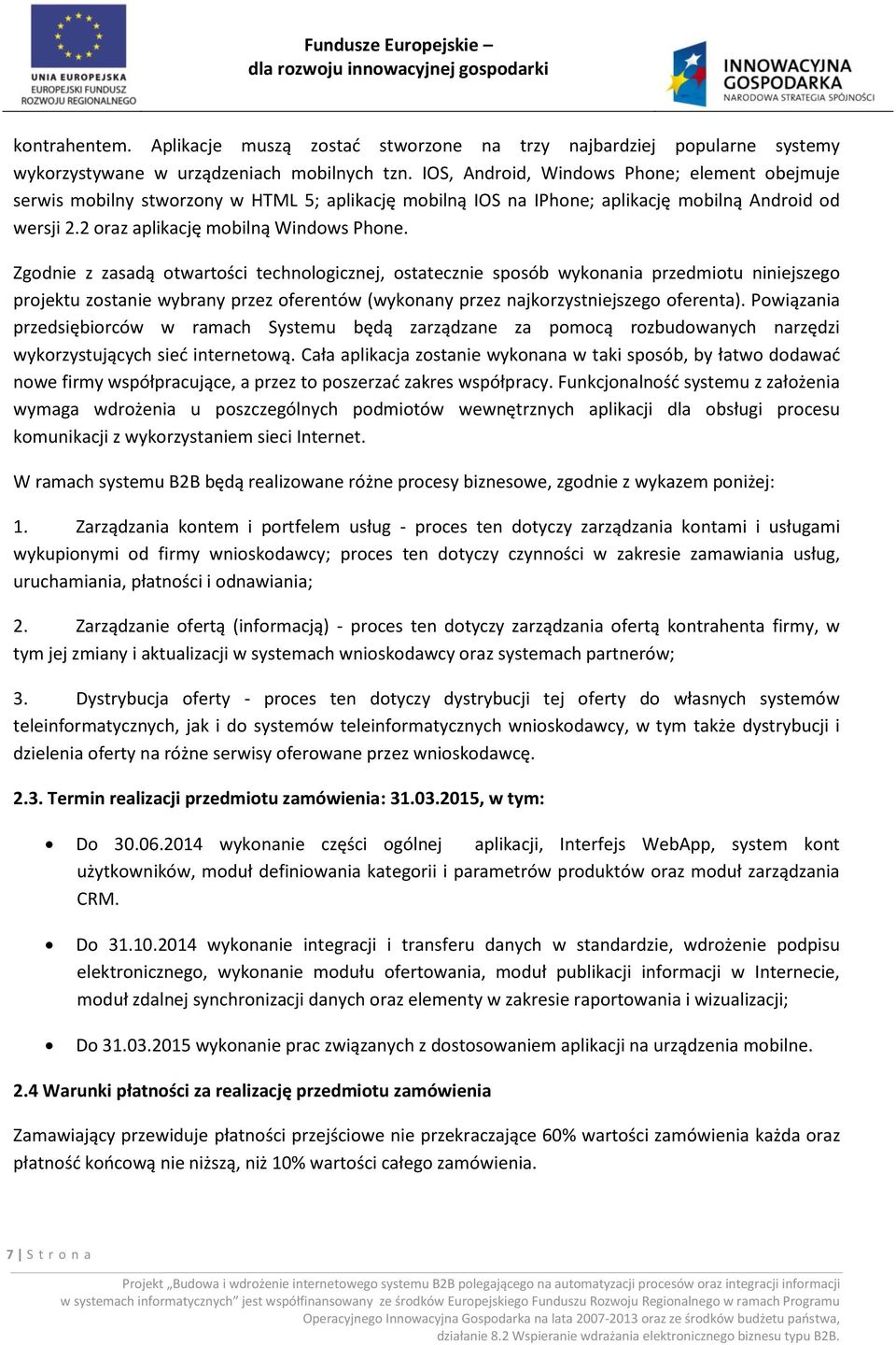 Zgodnie z zasadą otwartości technologicznej, ostatecznie sposób wykonania przedmiotu niniejszego projektu zostanie wybrany przez oferentów (wykonany przez najkorzystniejszego oferenta).