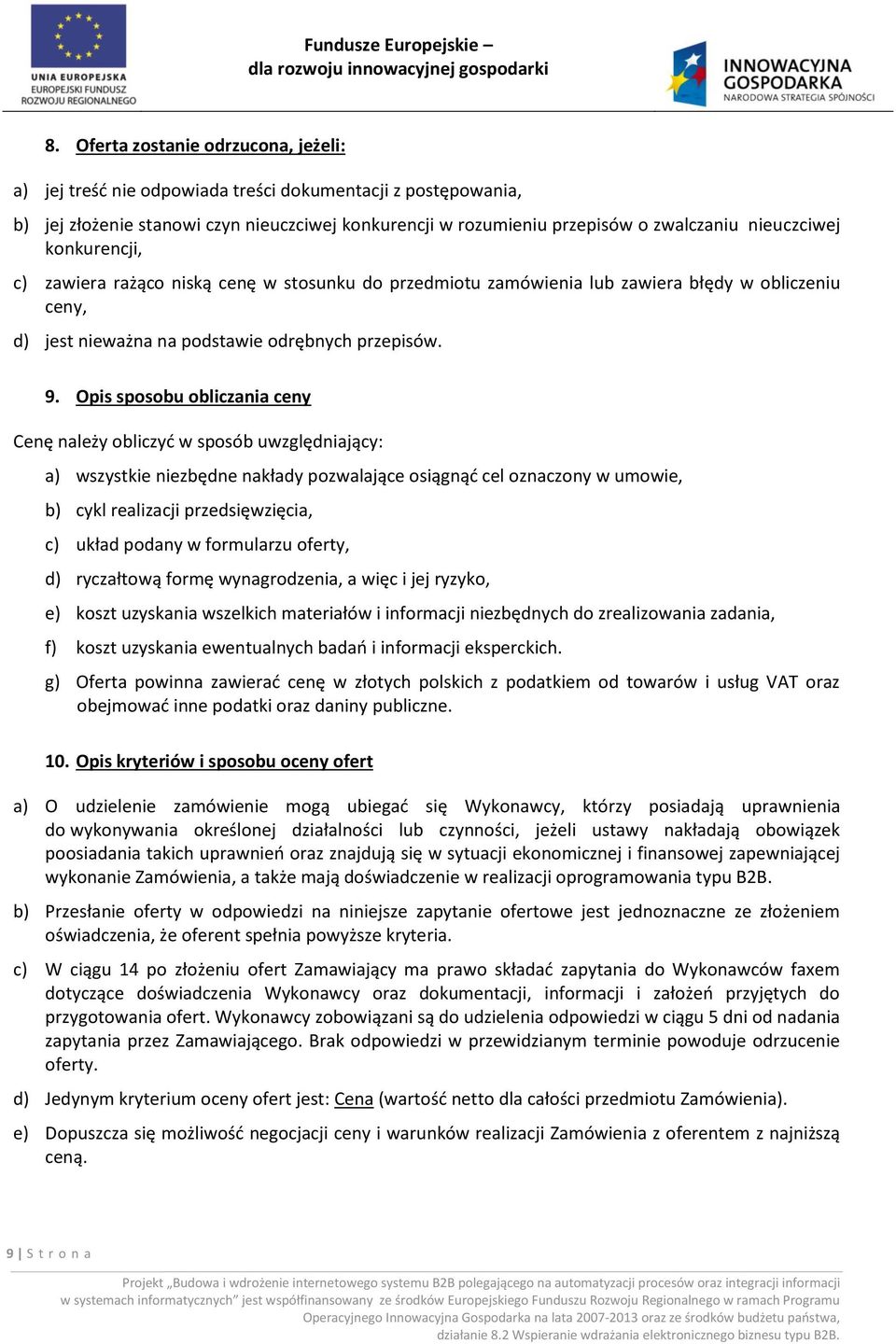 Opis sposobu obliczania ceny Cenę należy obliczyć w sposób uwzględniający: a) wszystkie niezbędne nakłady pozwalające osiągnąć cel oznaczony w umowie, b) cykl realizacji przedsięwzięcia, c) układ