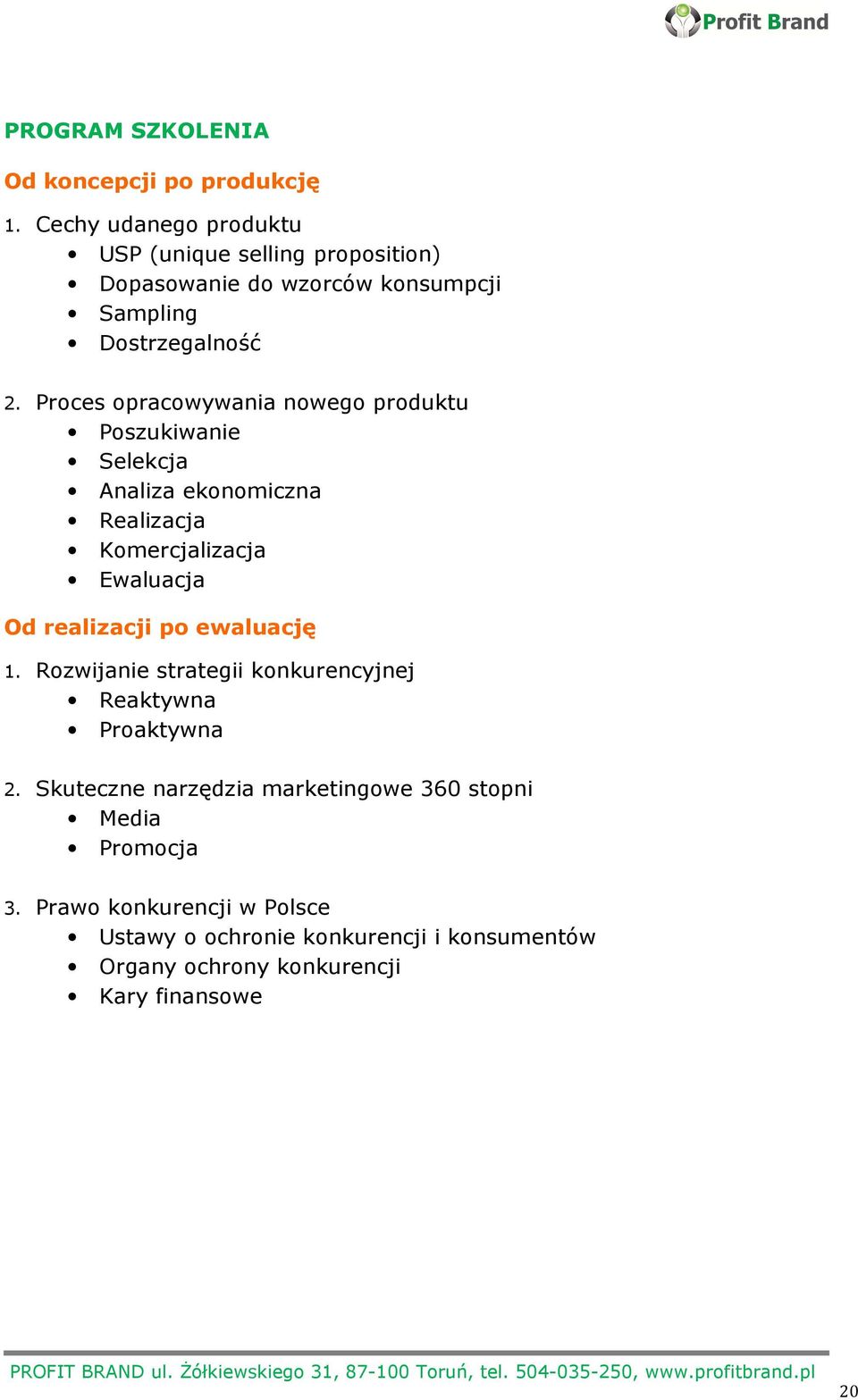 Proces opracowywania nowego produktu Poszukiwanie Selekcja Analiza ekonomiczna Realizacja Komercjalizacja Ewaluacja Od realizacji po