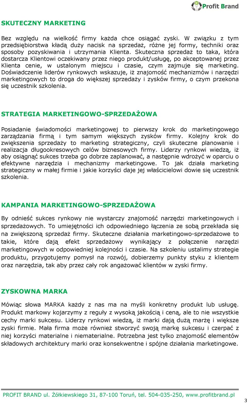 Skuteczna sprzedaż to taka, która dostarcza Klientowi oczekiwany przez niego produkt/usługę, po akceptowanej przez Klienta cenie, w ustalonym miejscu i czasie, czym zajmuje się marketing.