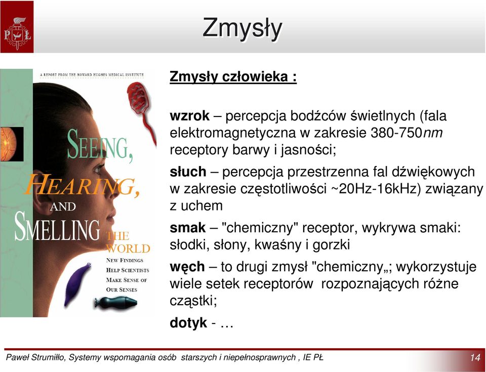 częstotliwości ~20Hz-16kHz) związany z uchem smak "chemiczny" receptor, wykrywa smaki: słodki, słony,