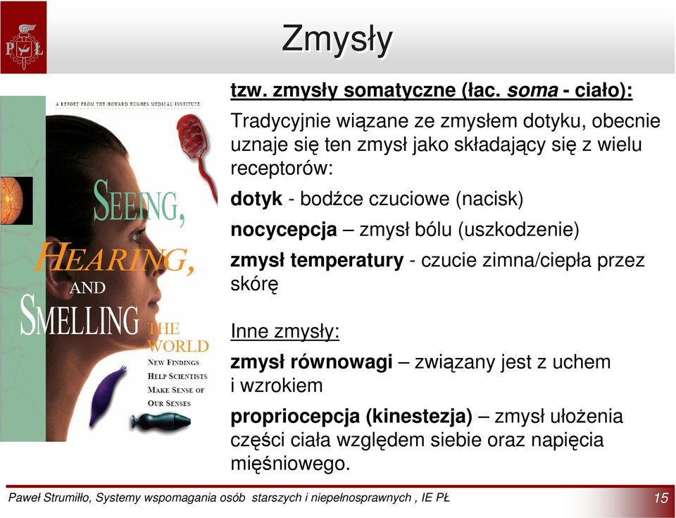 receptorów: dotyk - bodźce czuciowe (nacisk) nocycepcja zmysł bólu (uszkodzenie) zmysł temperatury - czucie