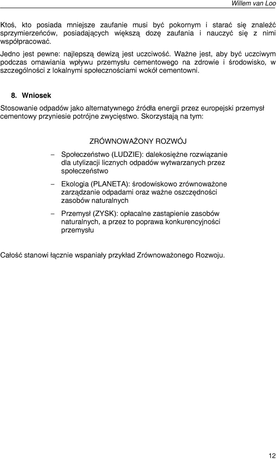 Ważne jest, aby być uczciwym podczas omawiania wpływu przemysłu cementowego na zdrowie i środowisko, w szczególności z lokalnymi społecznościami wokół cementowni. 8.