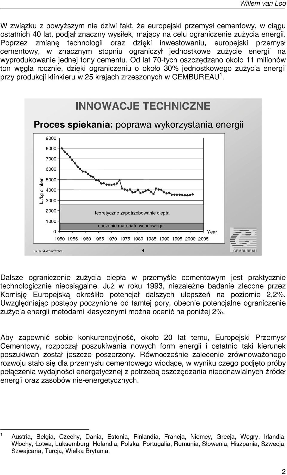 Od lat 70-tych oszczędzano około 11 milionów ton węgla rocznie, dzięki ograniczeniu o około 30% jednostkowego zużycia energii przy produkcji klinkieru w 25 krajach zrzeszonych w CEMBUREAU 1.