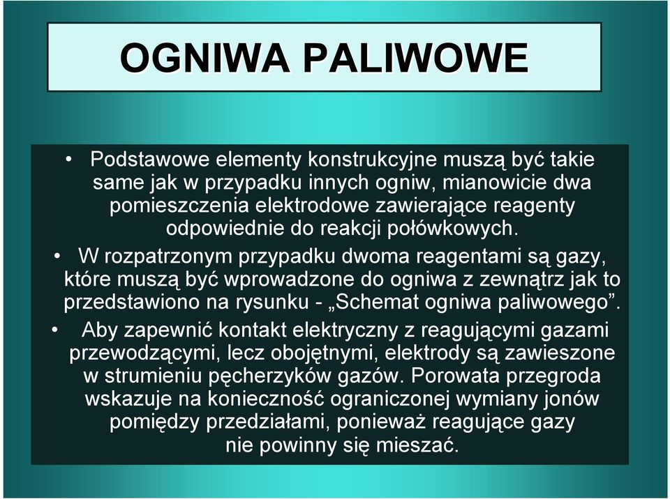 W rozpatrzonym przypadku dwoma reagentami są gazy, które muszą być wprowadzone do ogniwa z zewnątrz jak to przedstawiono na rysunku - Schemat ogniwa paliwowego.