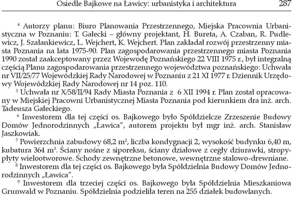 Plan zagospodarowania przestrzennego miasta Poznania 1990 został zaakceptowany przez Wojewodę Poznańskiego 22 VIII 1975 r.