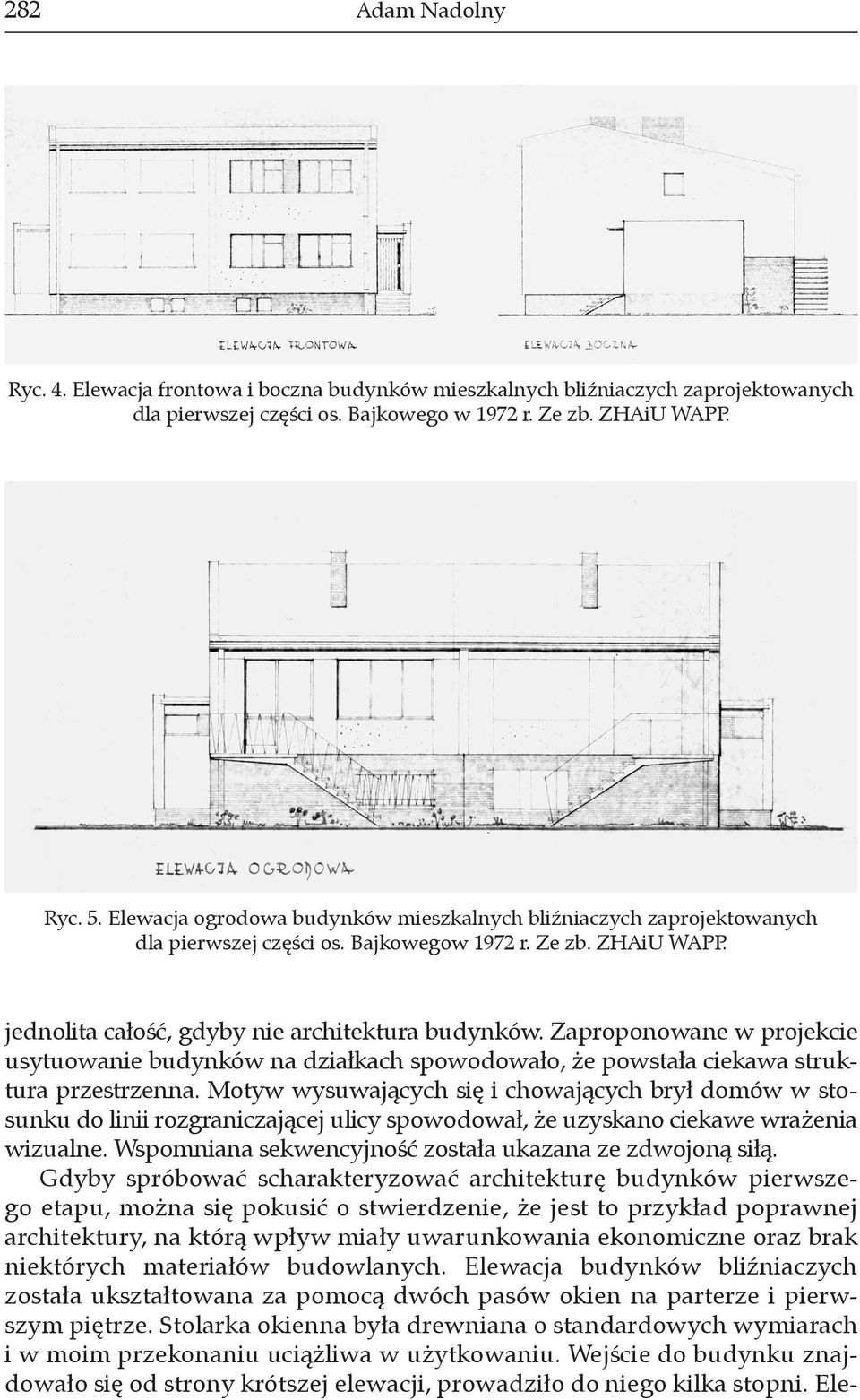 Zaproponowane w projekcie usytuowanie budynków na działkach spowodowało, że powstała ciekawa struktura przestrzenna.