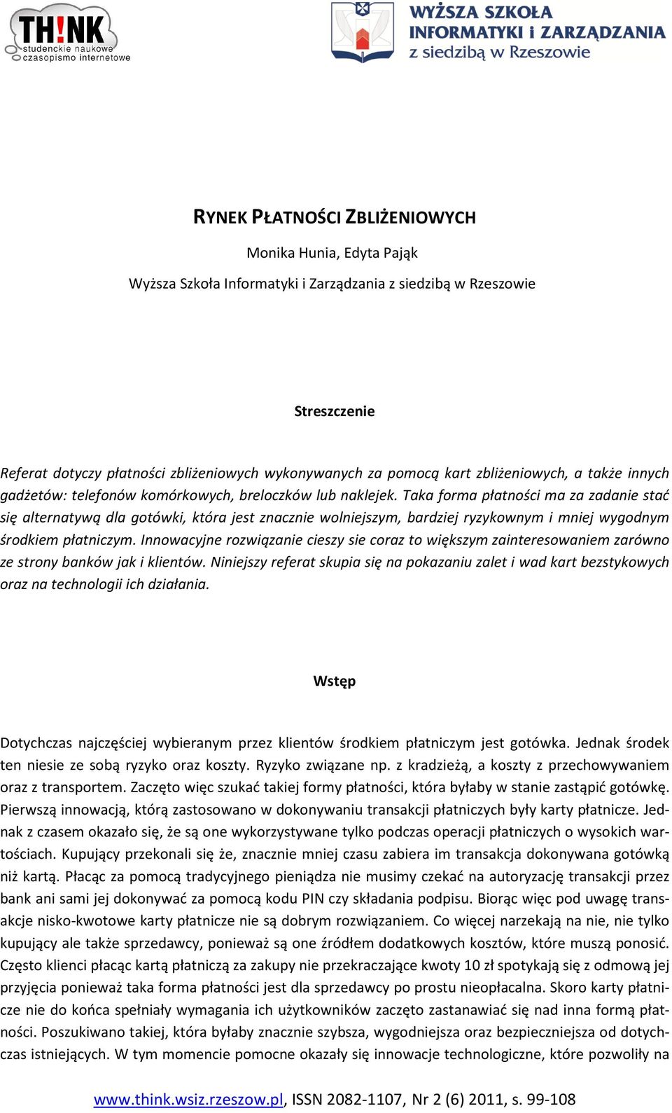 Taka forma płatności ma za zadanie stać się alternatywą dla gotówki, która jest znacznie wolniejszym, bardziej ryzykownym i mniej wygodnym środkiem płatniczym.