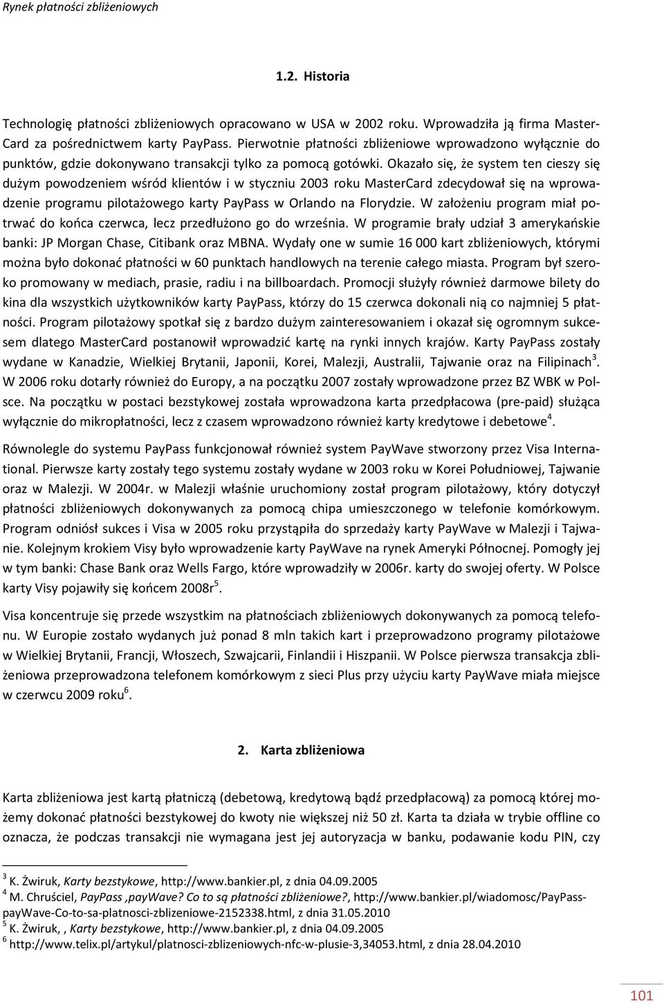 Okazało się, że system ten cieszy się dużym powodzeniem wśród klientów i w styczniu 2003 roku MasterCard zdecydował się na wprowadzenie programu pilotażowego karty PayPass w Orlando na Florydzie.