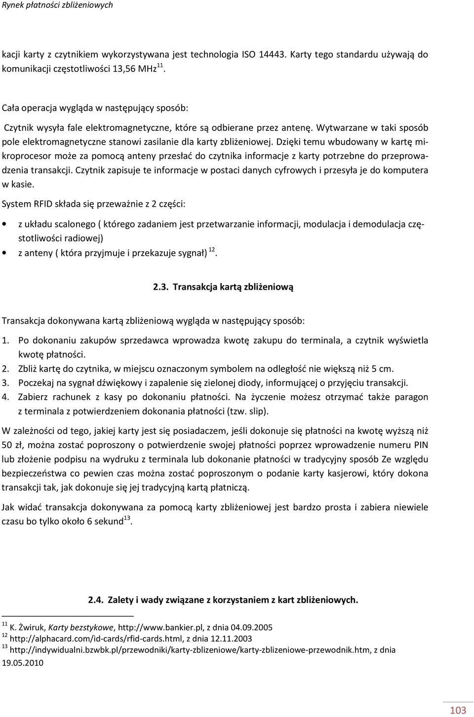 Wytwarzane w taki sposób pole elektromagnetyczne stanowi zasilanie dla karty zbliżeniowej.