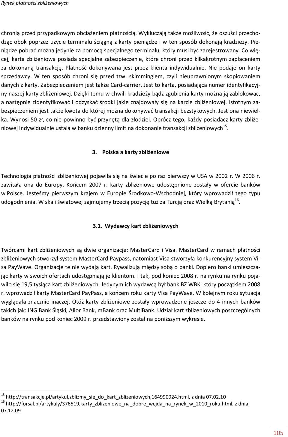 Co więcej, karta zbliżeniowa posiada specjalne zabezpieczenie, które chroni przed kilkakrotnym zapłaceniem za dokonaną transakcję. Płatność dokonywana jest przez klienta indywidualnie.