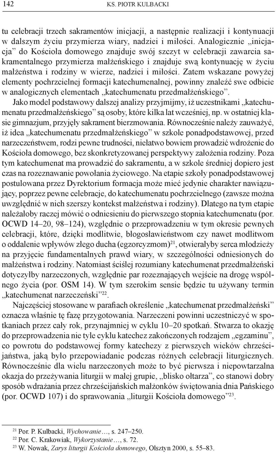 nadziei i miłości. Zatem wskazane powyżej elementy pochrzcielnej formacji katechumenalnej, powinny znaleźć swe odbicie w analogicznych elementach katechumenatu przedmałżeńskiego.