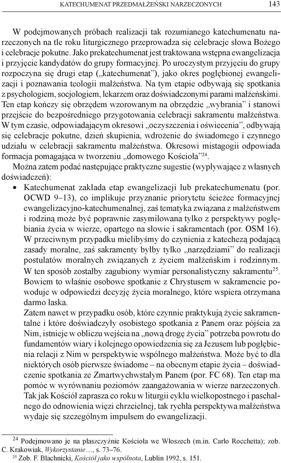 Po uroczystym przyjęciu do grupy rozpoczyna się drugi etap ( katechumenat ), jako okres pogłębionej ewangelizacji i poznawania teologii małżeństwa.