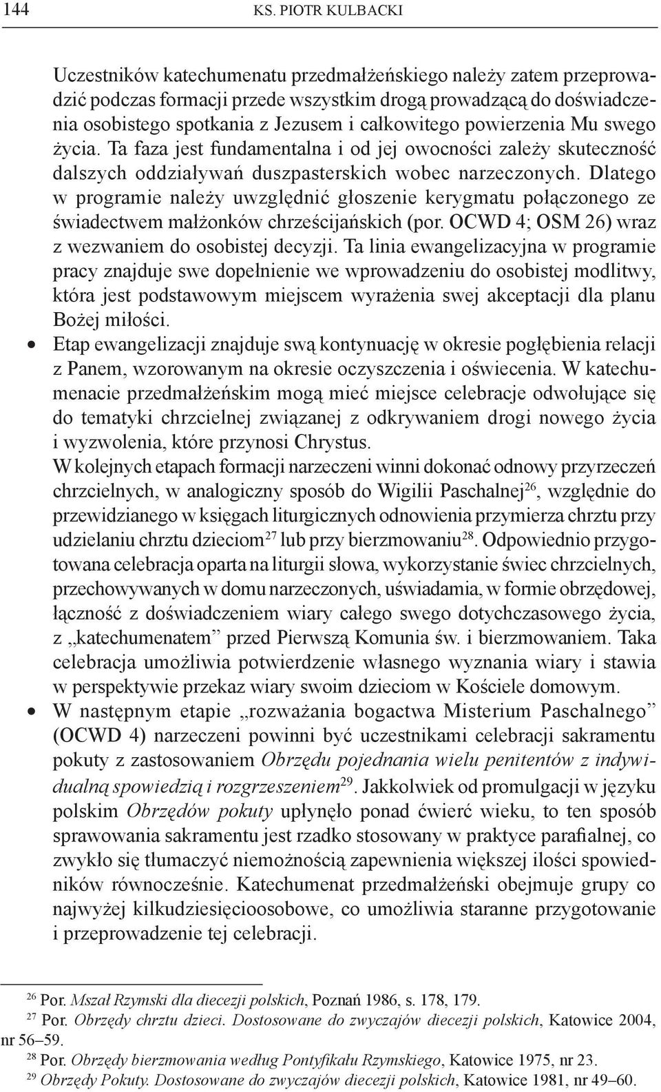 powierzenia Mu swego życia. Ta faza jest fundamentalna i od jej owocności zależy skuteczność dalszych oddziaływań duszpasterskich wobec narzeczonych.