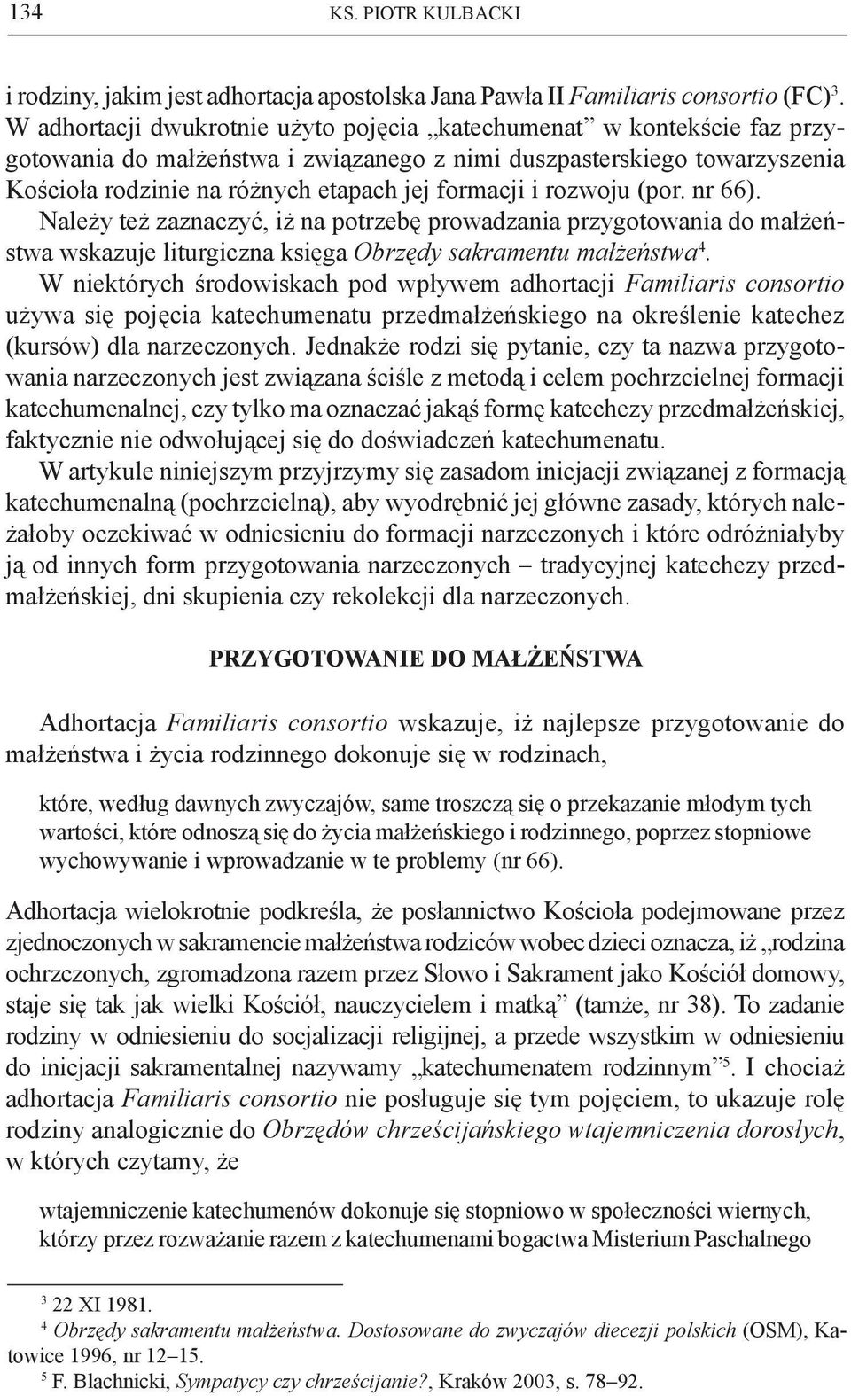 rozwoju (por. nr 66). Należy też zaznaczyć, iż na potrzebę prowadzania przygotowania do małżeństwa wskazuje liturgiczna księga Obrzędy sakramentu małżeństwa 4.
