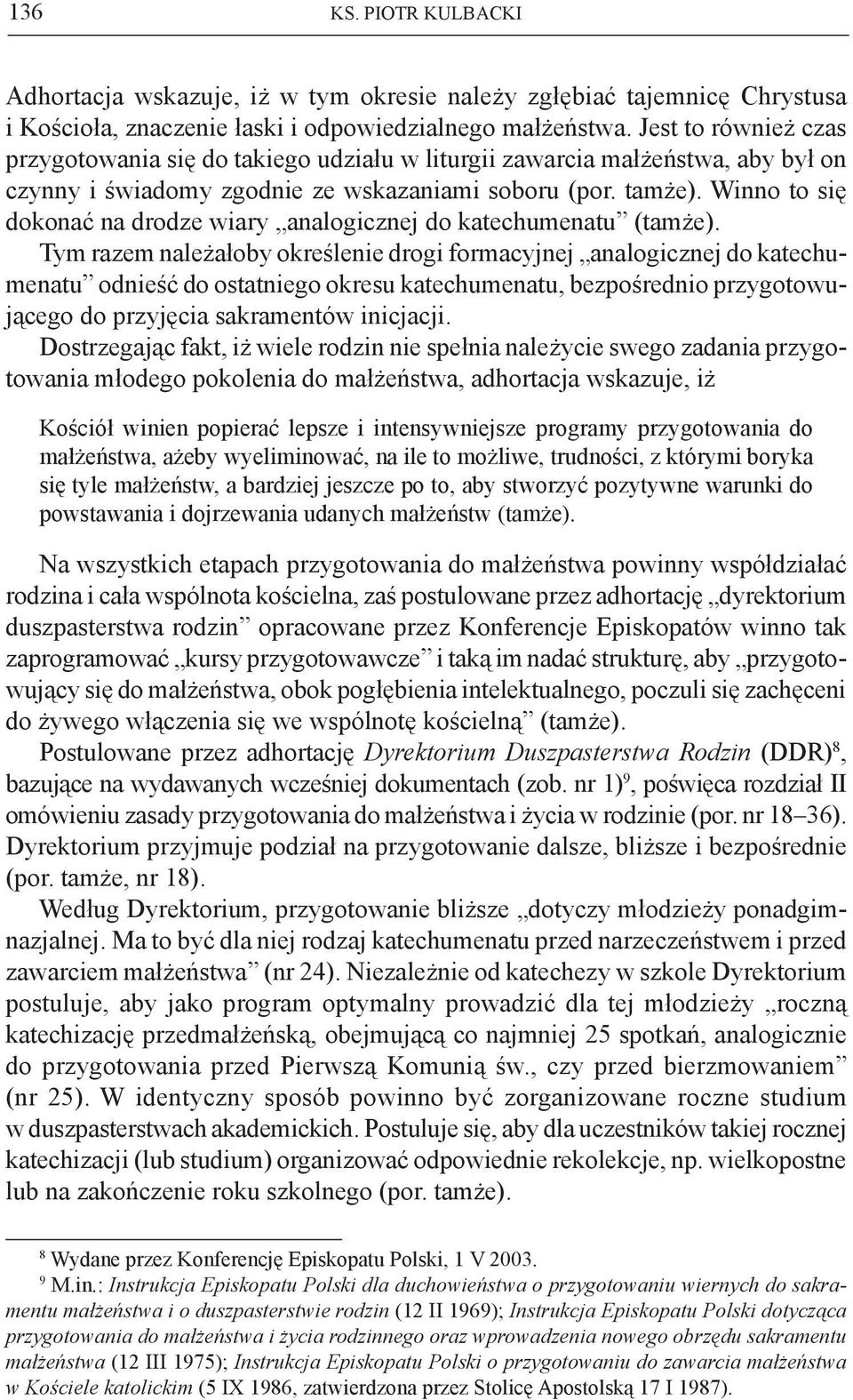 Winno to się dokonać na drodze wiary analogicznej do katechumenatu (tamże).