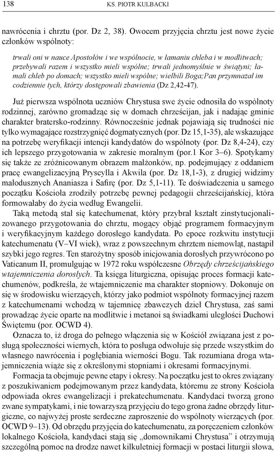 jednomyślnie w świątyni; łamali chleb po domach; wszystko mieli wspólne; wielbili Boga;Pan przymnażał im codziennie tych, którzy dostępowali zbawienia (Dz 2,42-47).
